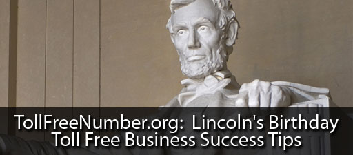 TollFreeNumber.org: Lincoln's Birthday Toll Free Business Success Tips